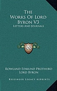 The Works of Lord Byron V3: Letters and Journals (Hardcover)