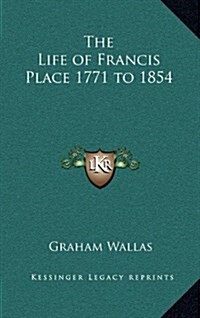 The Life of Francis Place 1771 to 1854 (Hardcover)