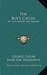 The Boys Catlin: My Life Among the Indians (Hardcover)