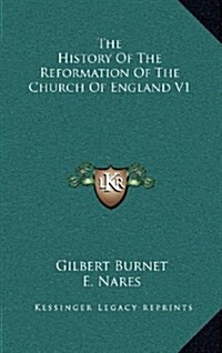 The History of the Reformation of the Church of England V1 (Hardcover)