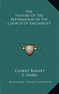 The History of the Reformation of the Church of England V3 (Hardcover)