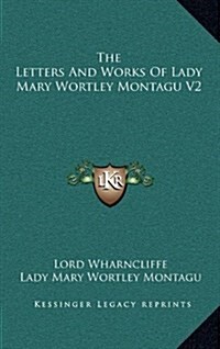 The Letters and Works of Lady Mary Wortley Montagu V2 (Hardcover)