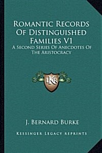 Romantic Records of Distinguished Families V1: A Second Series of Anecdotes of the Aristocracy (Hardcover)