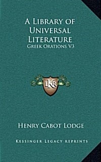 A Library of Universal Literature: Greek Orations V3 (Hardcover)