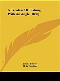 A Treatise of Fishing with an Angle (1880) (Hardcover)