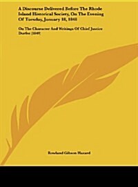 A Discourse Delivered Before the Rhode Island Historical Society, on the Evening of Tuesday, January 18, 1848: On the Character and Writings of Chie (Hardcover)