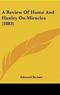 A Review of Hume and Huxley on Miracles (1883) (Hardcover)