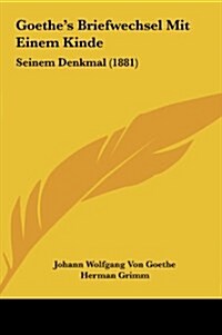 Goethes Briefwechsel Mit Einem Kinde: Seinem Denkmal (1881) (Hardcover)