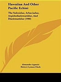 Hawaiian and Other Pacific Echini: The Salenidae, Arbaciadae, Aspidodiadematidae, and Diadematidae (1908) (Hardcover)