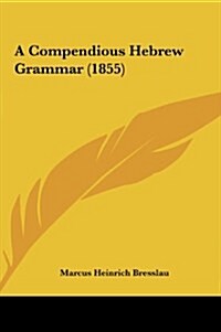 A Compendious Hebrew Grammar (1855) (Hardcover)