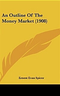 An Outline of the Money Market (1908) (Hardcover)
