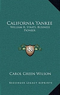 California Yankee: William R. Staats, Business Pioneer (Hardcover)