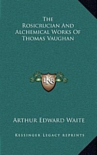 The Rosicrucian and Alchemical Works of Thomas Vaughan (Hardcover)