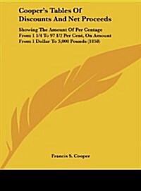 Coopers Tables of Discounts and Net Proceeds: Showing the Amount of Per Centage from 1 1/4 to 97 1/2 Per Cent, on Amount from 1 Dollar to 3,000 Pound (Hardcover)