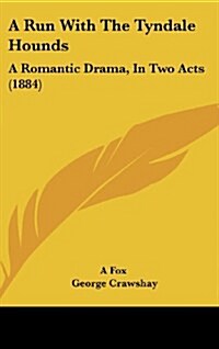 A Run with the Tyndale Hounds: A Romantic Drama, in Two Acts (1884) (Hardcover)