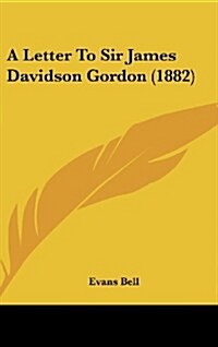 A Letter to Sir James Davidson Gordon (1882) (Hardcover)