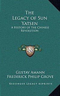 The Legacy of Sun Yatsen: A History of the Chinese Revolution (Hardcover)