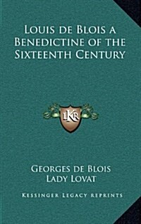 Louis de Blois a Benedictine of the Sixteenth Century (Hardcover)