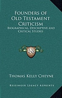 Founders of Old Testament Criticism: Biographical, Descriptive and Critical Studies (Hardcover)