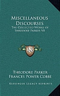 Miscellaneous Discourses: The Collected Works of Theodore Parker V8 (Hardcover)