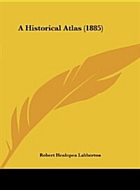 A Historical Atlas (1885) (Hardcover)