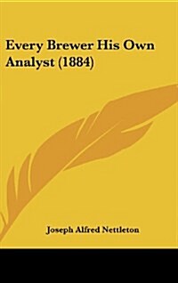 Every Brewer His Own Analyst (1884) (Hardcover)