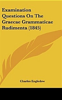 Examination Questions on the Graecae Grammaticae Rudimenta (1845) (Hardcover)