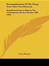 Excommunication of the Clergy from Their True Koinonia: Republished from a Paper in the Contemporary Review, October, 1882 (1883) (Hardcover)