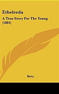 Ethelreda: A True Story for the Young (1884) (Hardcover)