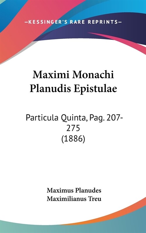 Maximi Monachi Planudis Epistulae: Particula Quinta, Pag. 207-275 (1886) (Hardcover)