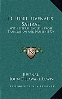 D. Iunii Iuvenalis Satirae: With Literal English Prose Translation and Notes (1873) (Hardcover)
