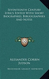 Seventeenth Century Lyrics Edited with Short Biographies, Bibliographies and Notes (Hardcover)
