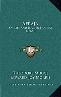 Afraja: Or Life and Love in Norway (1865) (Hardcover)