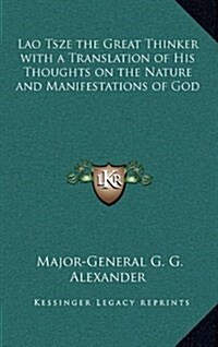 Lao Tsze the Great Thinker with a Translation of His Thoughts on the Nature and Manifestations of God (Hardcover)
