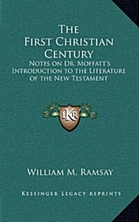 The First Christian Century: Notes on Dr. Moffatts Introduction to the Literature of the New Testament (Hardcover)