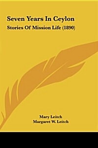 Seven Years in Ceylon: Stories of Mission Life (1890) (Hardcover)