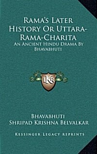 Ramas Later History or Uttara-Rama-Charita: An Ancient Hindu Drama by Bhavabhuti (Hardcover)