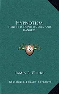 Hypnotism: How It Is Done; Its Uses and Dangers (Hardcover)