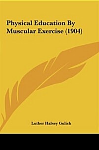 Physical Education by Muscular Exercise (1904) (Hardcover)