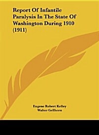 Report of Infantile Paralysis in the State of Washington During 1910 (1911) (Hardcover)