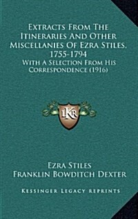 Extracts from the Itineraries and Other Miscellanies of Ezra Stiles, 1755-1794: With a Selection from His Correspondence (1916) (Hardcover)