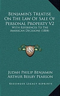 Benjamins Treatise on the Law of Sale of Personal Property V2: With References to the American Decisions (1884) (Hardcover)