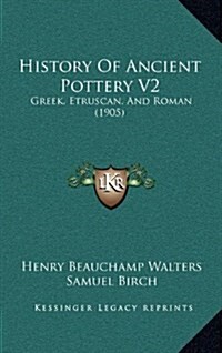 History of Ancient Pottery V2: Greek, Etruscan, and Roman (1905) (Hardcover)