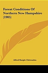 Forest Conditions of Northern New Hampshire (1905) (Hardcover)