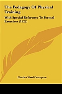 The Pedagogy of Physical Training: With Special Reference to Formal Exercises (1922) (Hardcover)