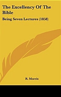 The Excellency of the Bible: Being Seven Lectures (1858) (Hardcover)