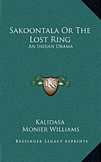 Sakoontala or the Lost Ring: An Indian Drama (Hardcover)