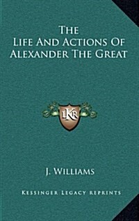 The Life and Actions of Alexander the Great (Hardcover)