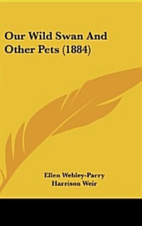 Our Wild Swan and Other Pets (1884) (Hardcover)