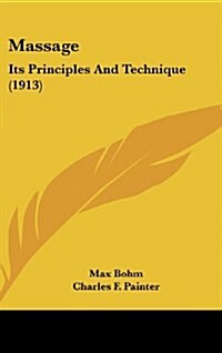 Massage: Its Principles and Technique (1913) (Hardcover)